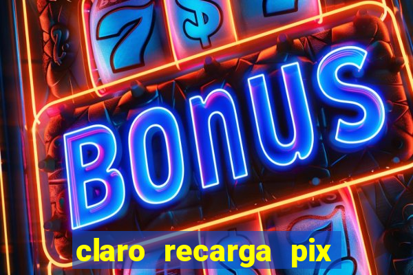 claro recarga pix $10 reais